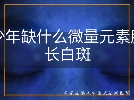 青少年缺什么微量元素脸上长白斑