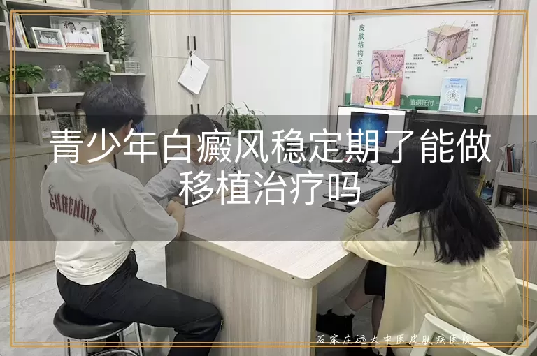 青少年白癜风稳定期了能做移植治疗吗