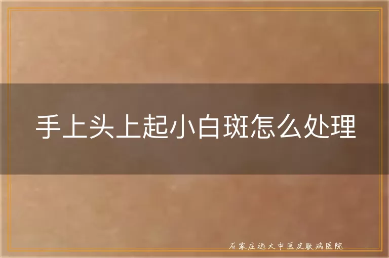 手上头上起小白斑怎么处理