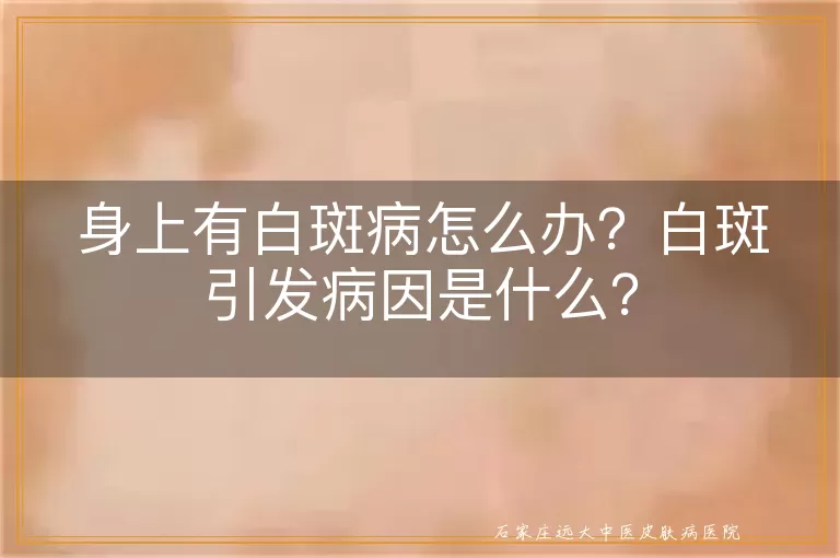 身上有白斑病怎么办?白斑引发病因是什么?