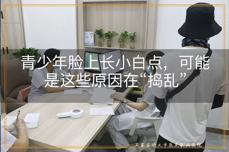 青少年脸上长小白点,可能是这些原因在“捣乱”