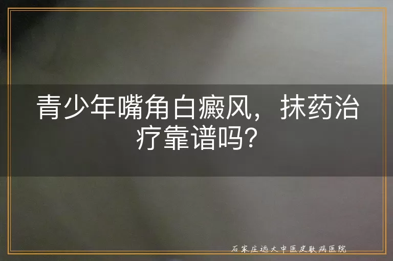 青少年嘴角白癜风，抹药治疗靠谱吗？