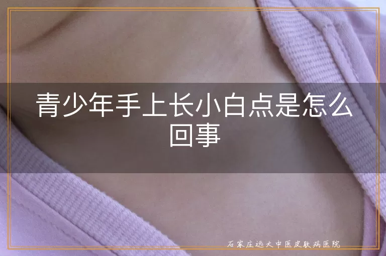 青少年手上长小白点是怎么回事