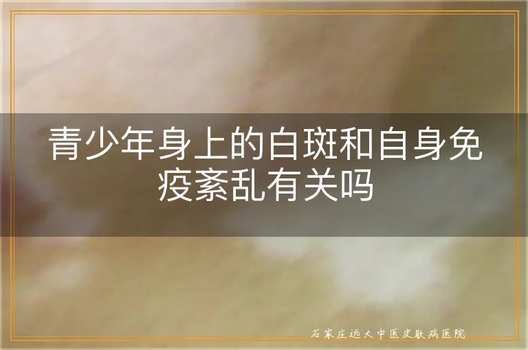 青少年身上的白斑和自身免疫紊乱有关吗