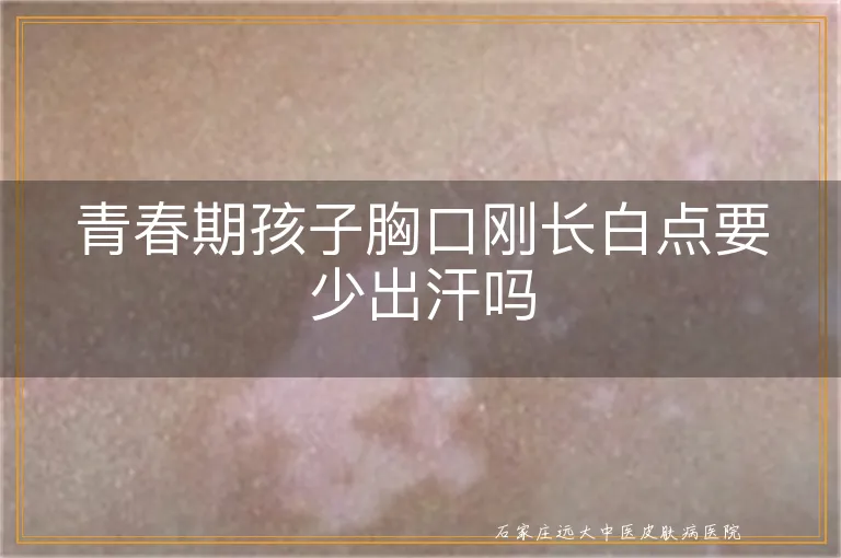青春期孩子胸口刚长白点要少出汗吗