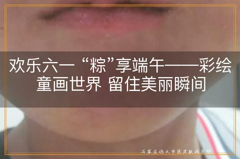 欢乐六一 “粽”享端午——彩绘童画世界 留住美丽瞬间