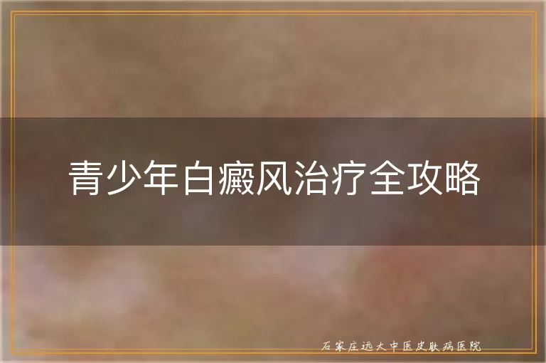 青少年白癜风治疗全攻略