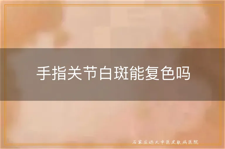 手指关节白斑能复色吗